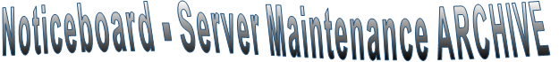 Noticeboard - Server Maintenance ARCHIVE
