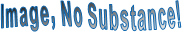 Image, No Substance! Image, No Substance!